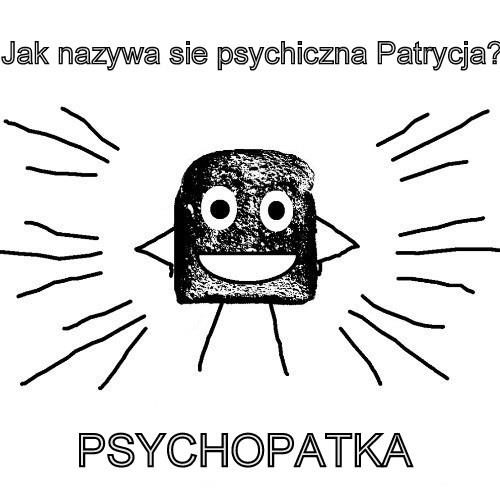 Jak się nazywa psychiczna Patrycja? - Psychopatka
