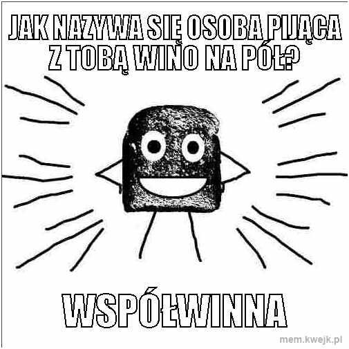 suchar, jak nazywa się osoba pijąca z tobą wino na pół? - współwinna